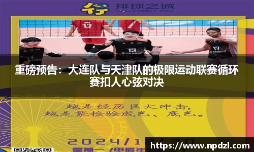 重磅预告：大连队与天津队的极限运动联赛循环赛扣人心弦对决
